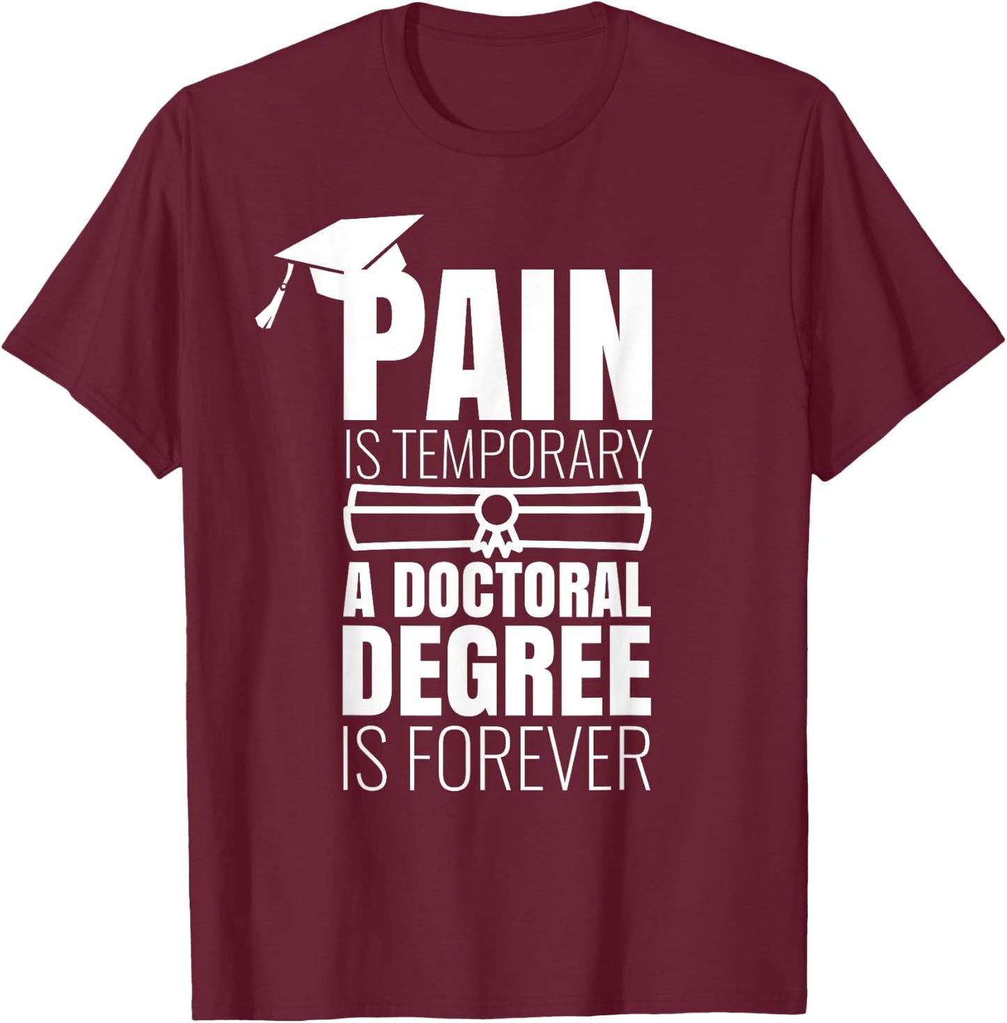 PhD Graduation Gift Funny Doctorate Pain is Temporary T-Shirt - T-Shirt | Maroon