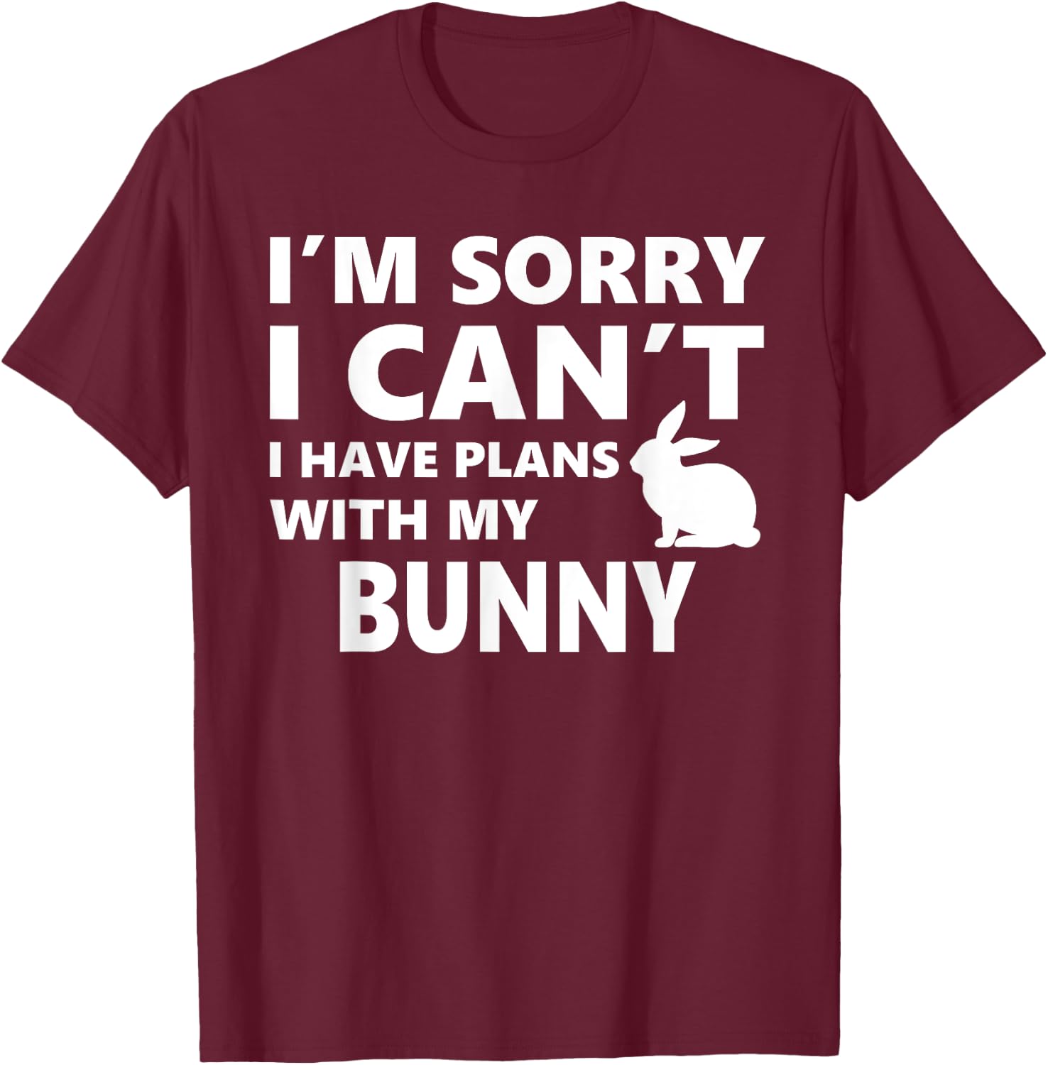 Sorry I Can't I Have Plans With My Bunny: Pet Lover T-Shirt - T-Shirt | Maroon
