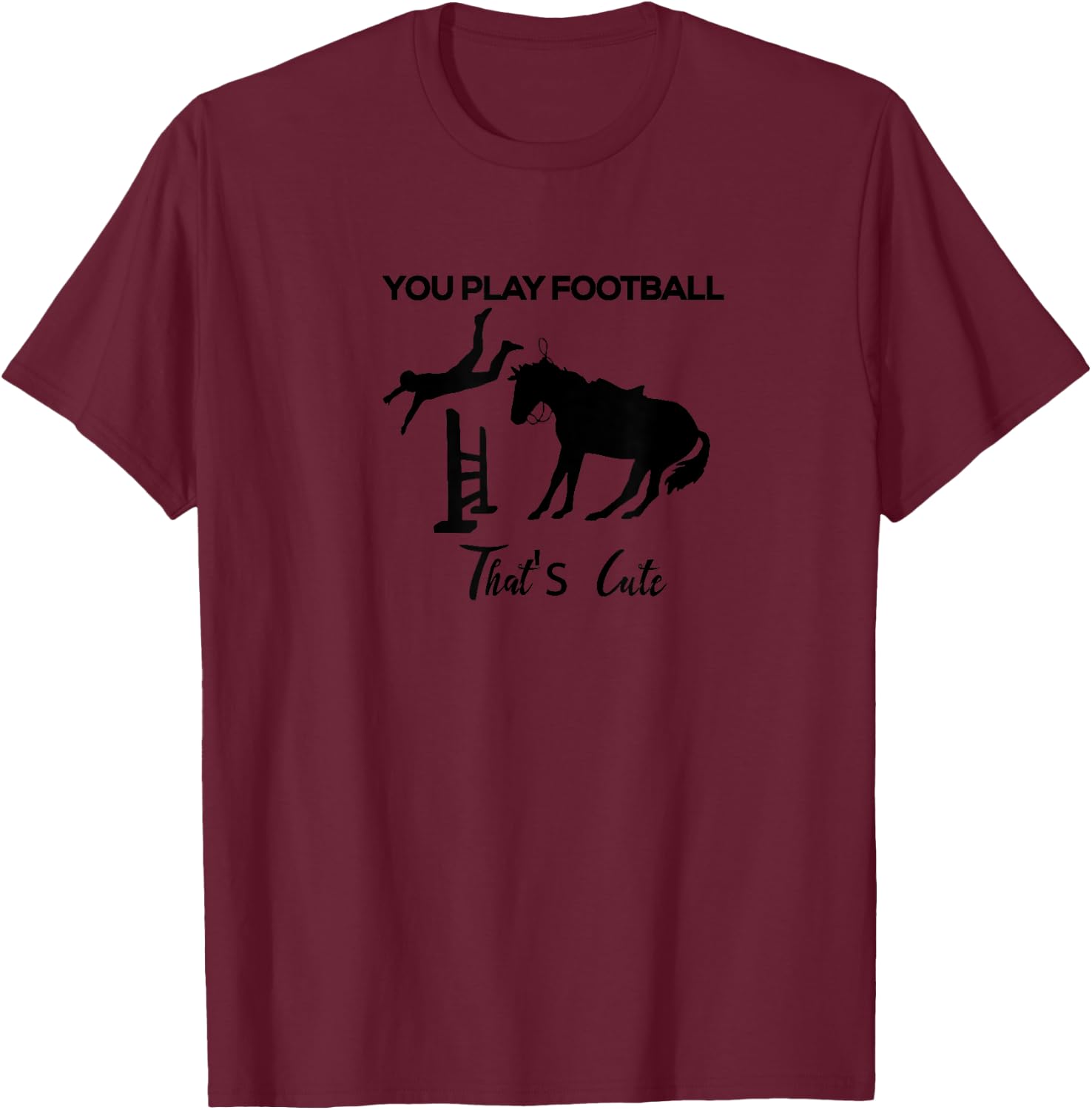 Funny, You Play Football, Thats Cute Horse Riding T-Shirt - T-Shirt | Maroon