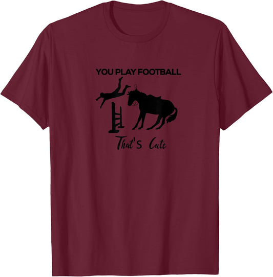 Funny, You Play Football, Thats Cute Horse Riding T-Shirt - T-Shirt | Maroon