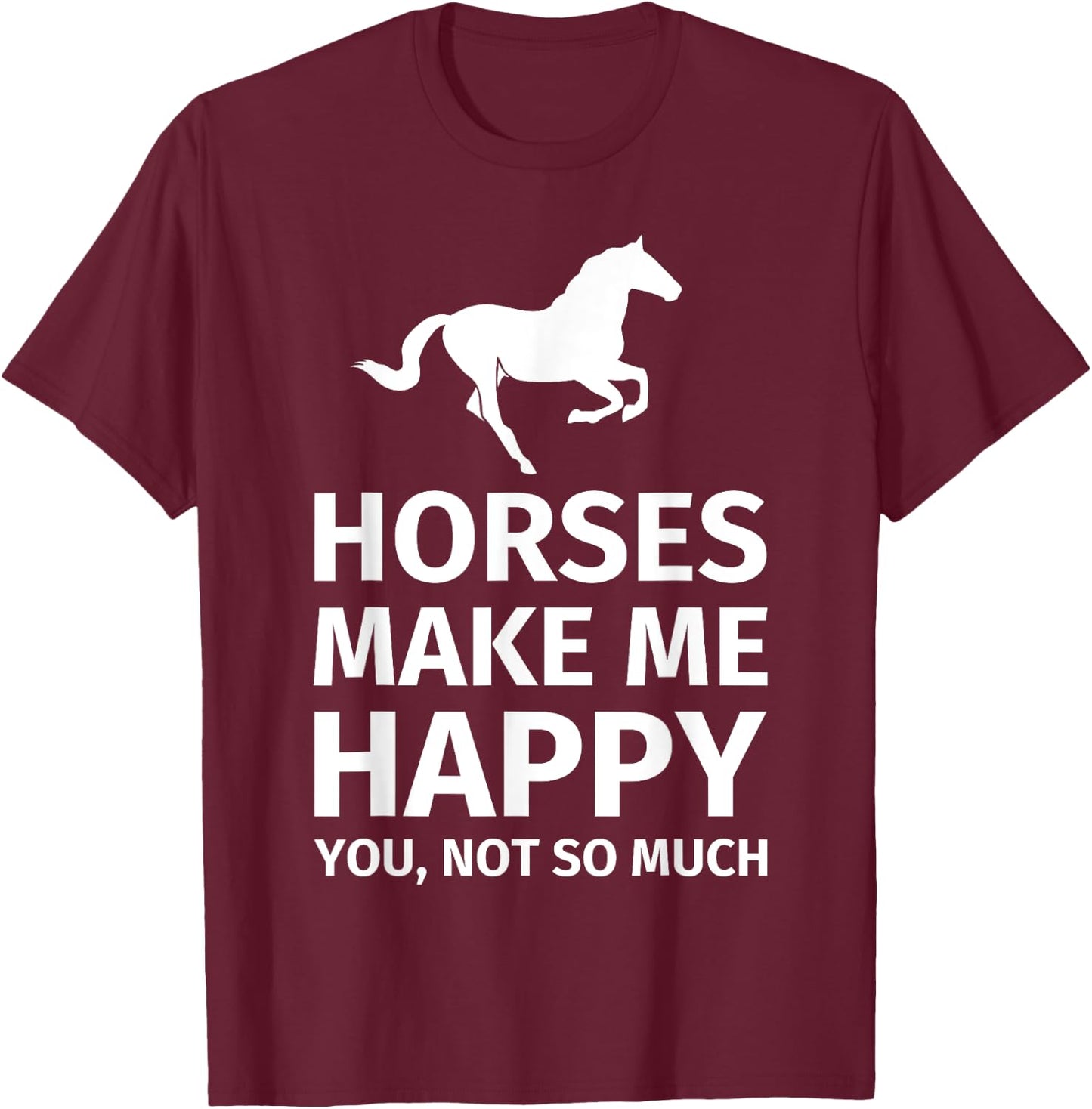 Horses Make Me Happy You Not So Much - Funny Horse Lover T-Shirt - T-Shirt | Maroon
