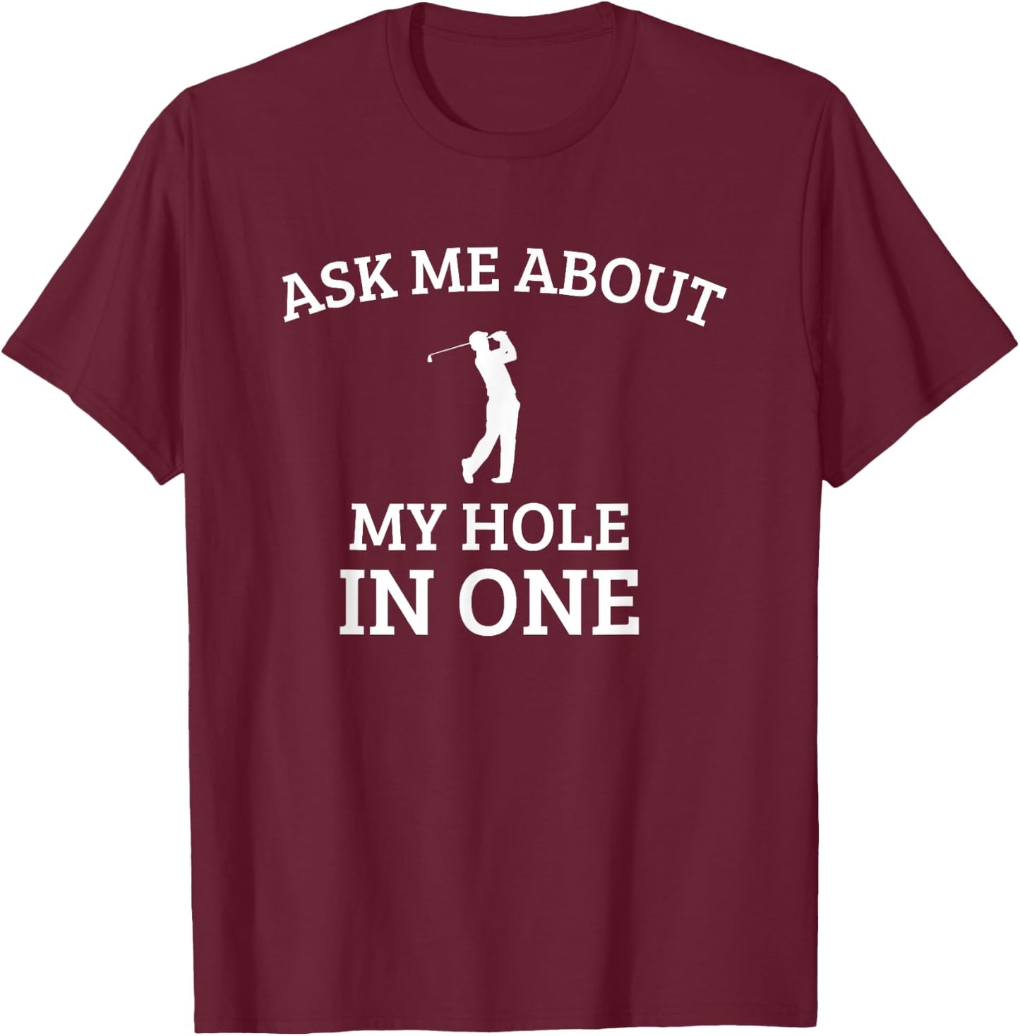 Ask Me about my hole in One, funny golf quote T-Shirt - T-Shirt | Maroon
