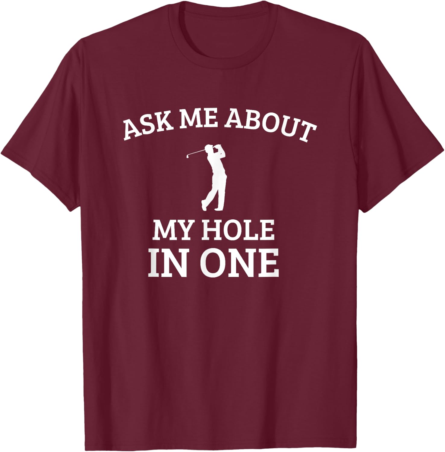 Ask Me about my hole in One, funny golf quote T-Shirt - T-Shirt | Maroon