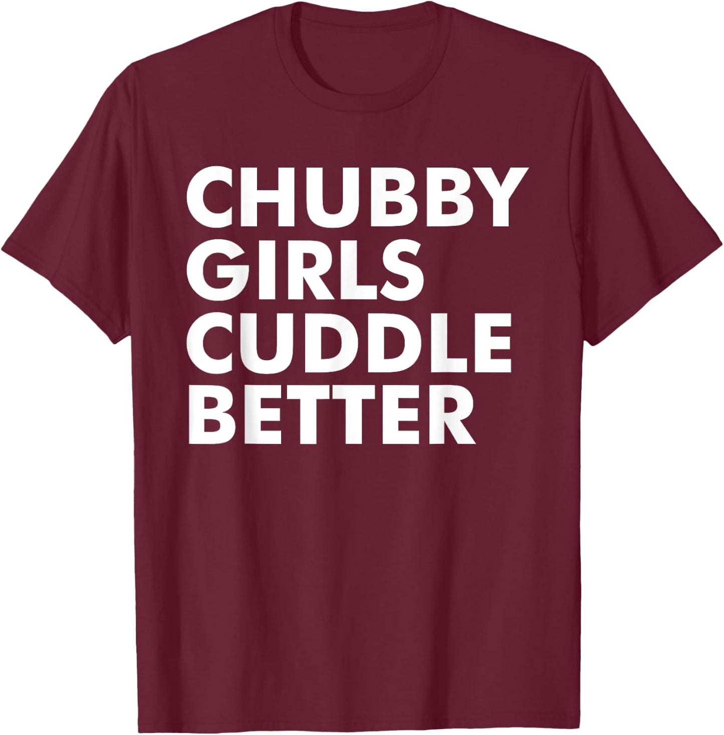 Chubby girls cuddle better - chubby T-Shirt - T-Shirt | Maroon