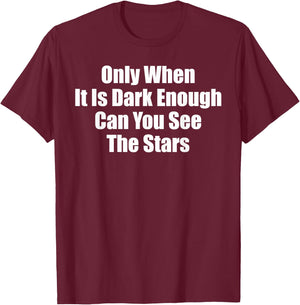 Only When It Is Dark Enough Can You See The Stars Women Men T-Shirt - T-Shirt | Maroon