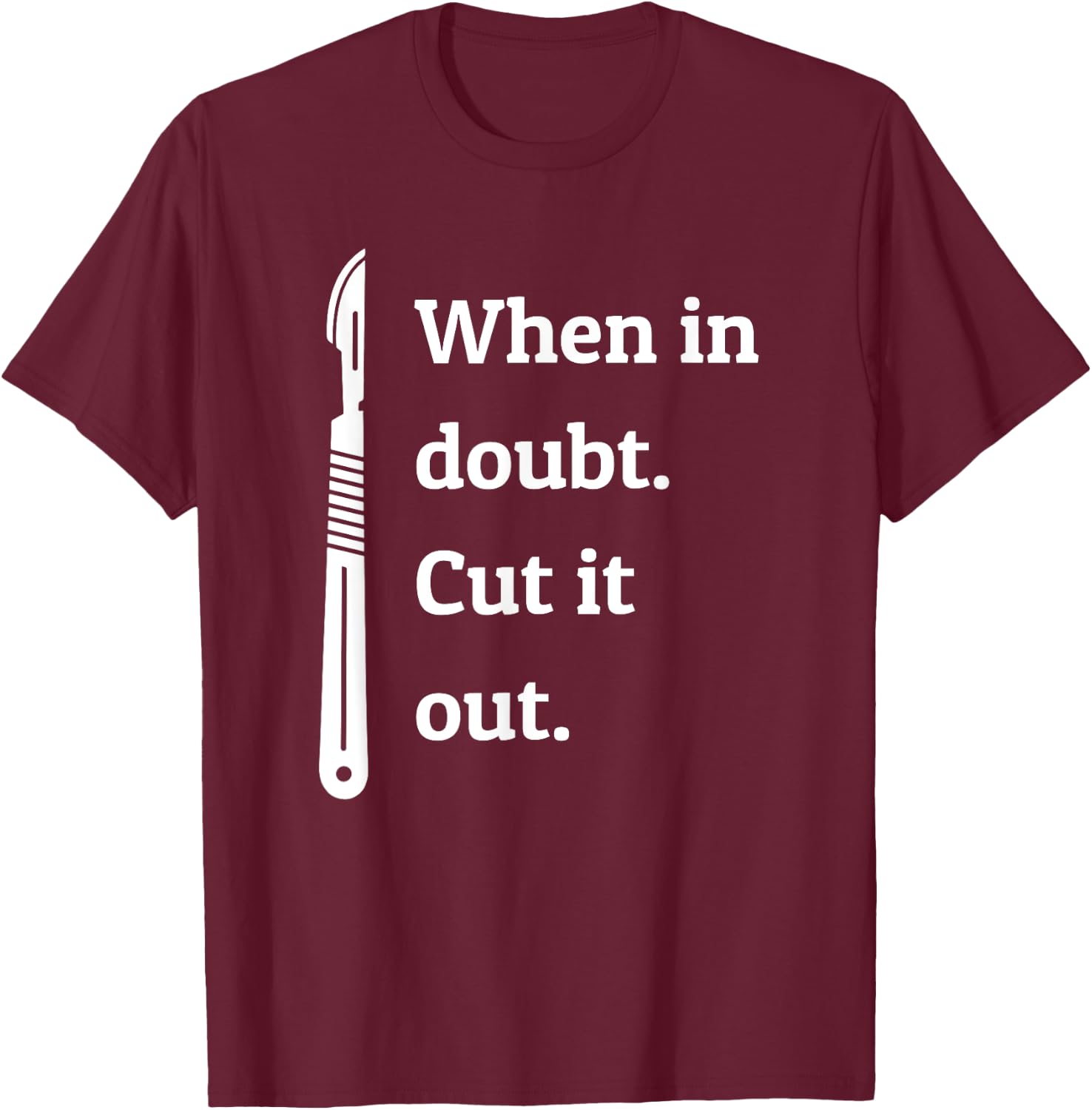 When In Doubt Cut Out Organs - Surgeon Surgery T Shirt T-Shirt - T-Shirt | Maroon