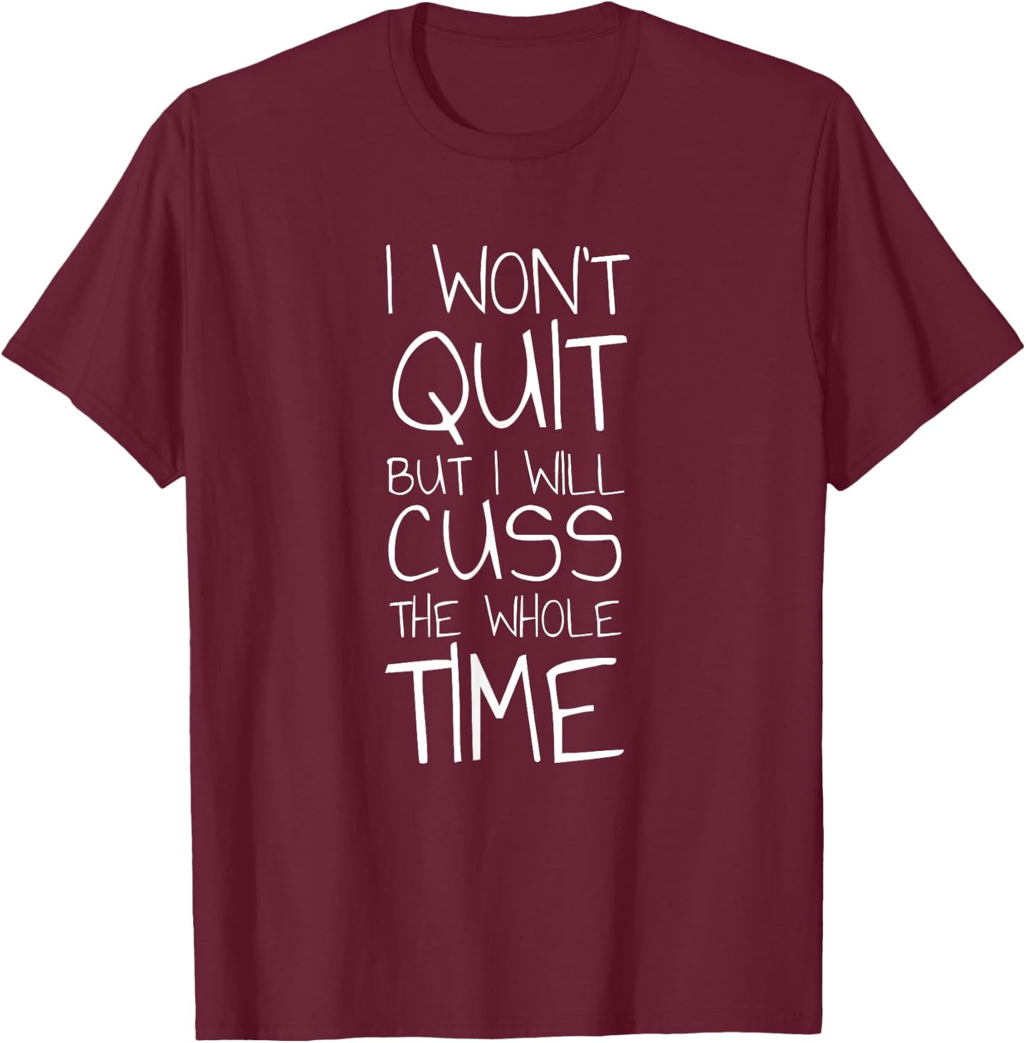 I Won't Quit But I Will Cuss The Whole Time T-Shirt - T-Shirt | Maroon