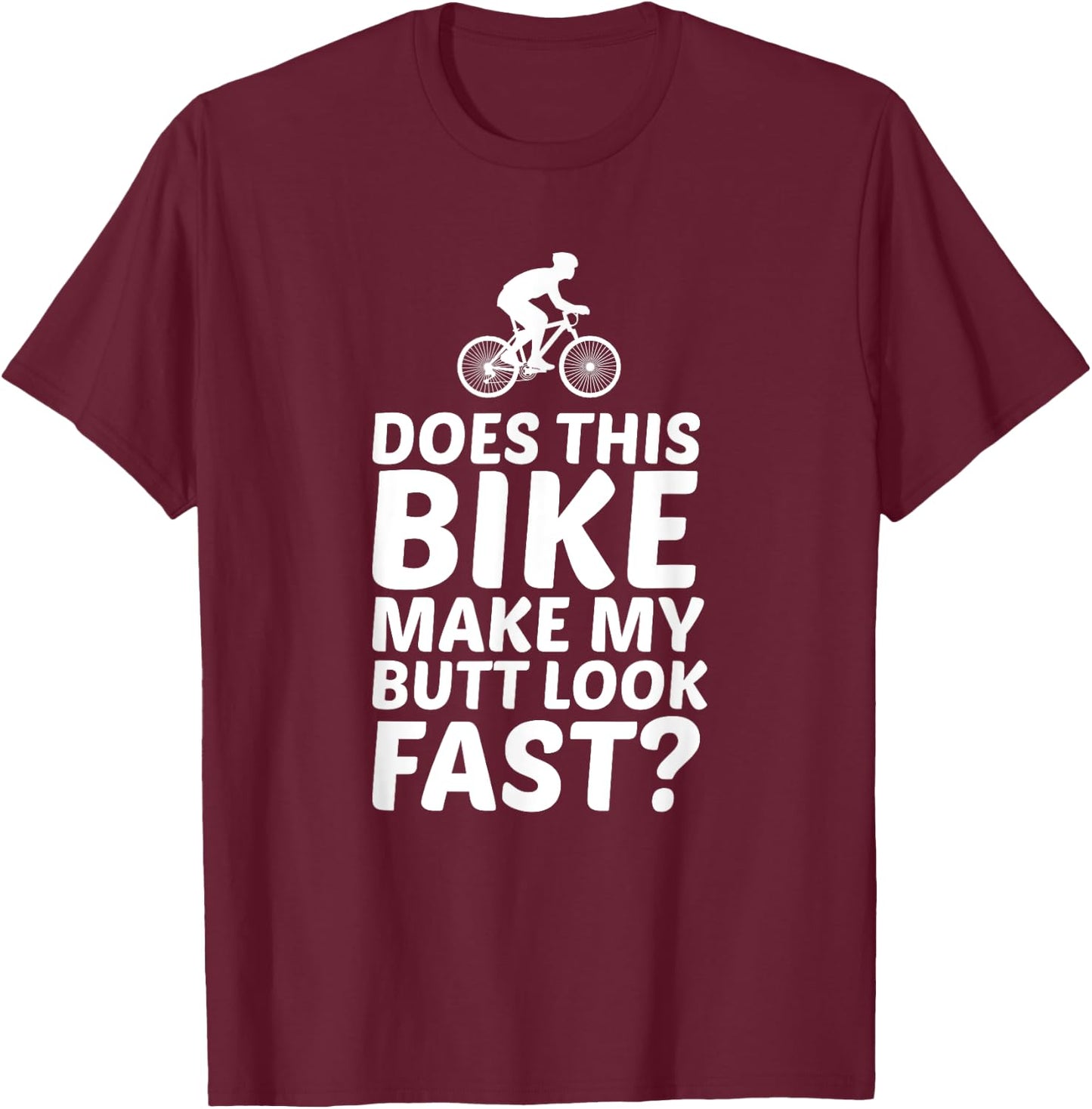 Does This Bike Make My Butt Look Fast Funny Bike T Shirts T-Shirt - T-Shirt | Maroon