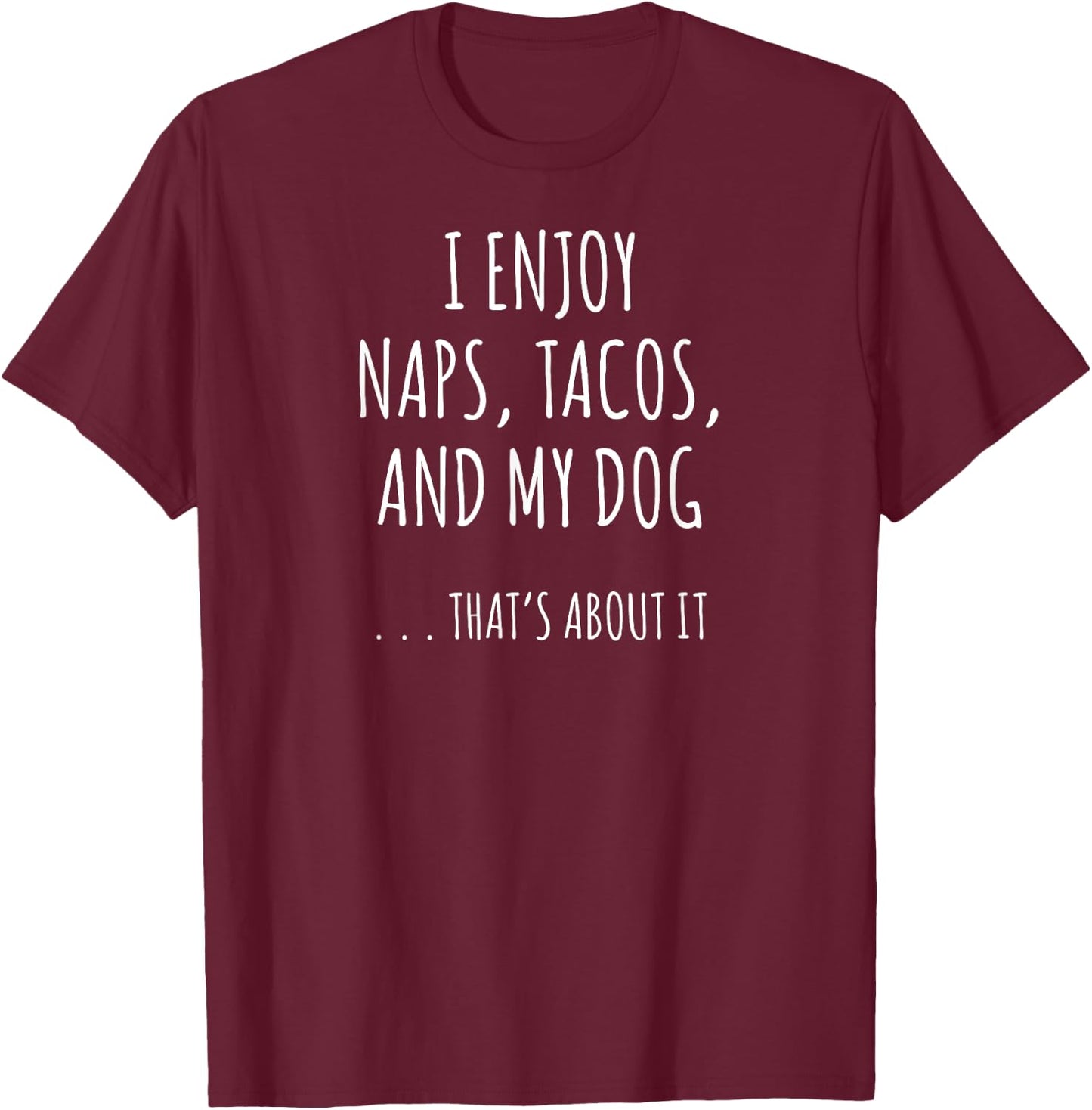 I Enjoy Naps, Tacos, and My Dog ... That's About It Men Women Kids T-Shirt - T-Shirt | Maroon