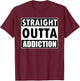 Straight Outta Addiction Rehab Recovery Gifts T-Shirt - T-Shirt | Maroon
