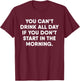 You Can't Drink All Day If You Don't Start In The Morning T-Shirt - T-Shirt | Maroon