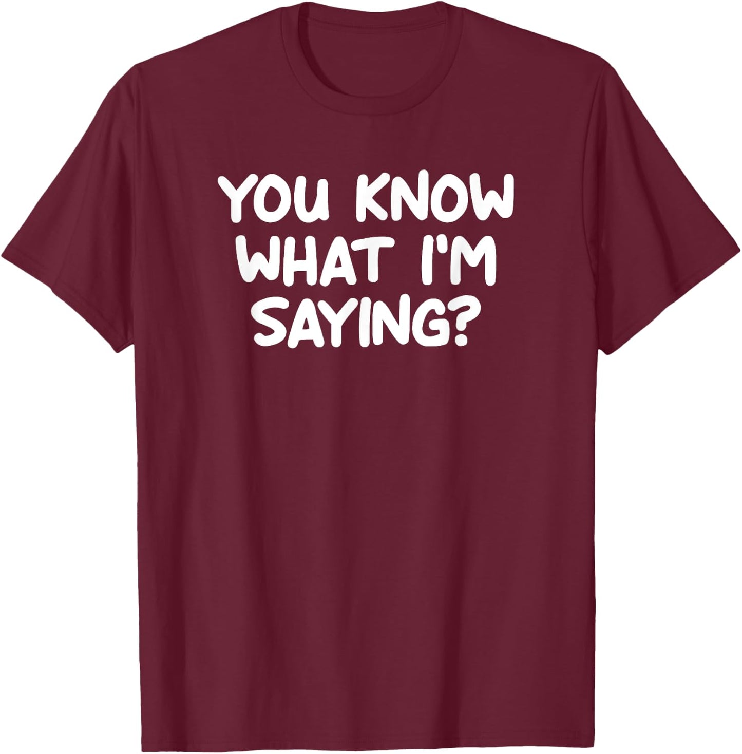 Funny, You Know What I'm Saying, Joke Sarcastic Family T-Shirt - T-Shirt | Maroon