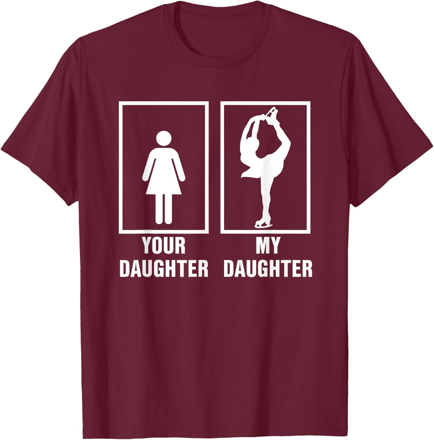 Skate Mom Dad My Daughter is a Figure Skater Skating T Shirt T-Shirt - T-Shirt | Maroon