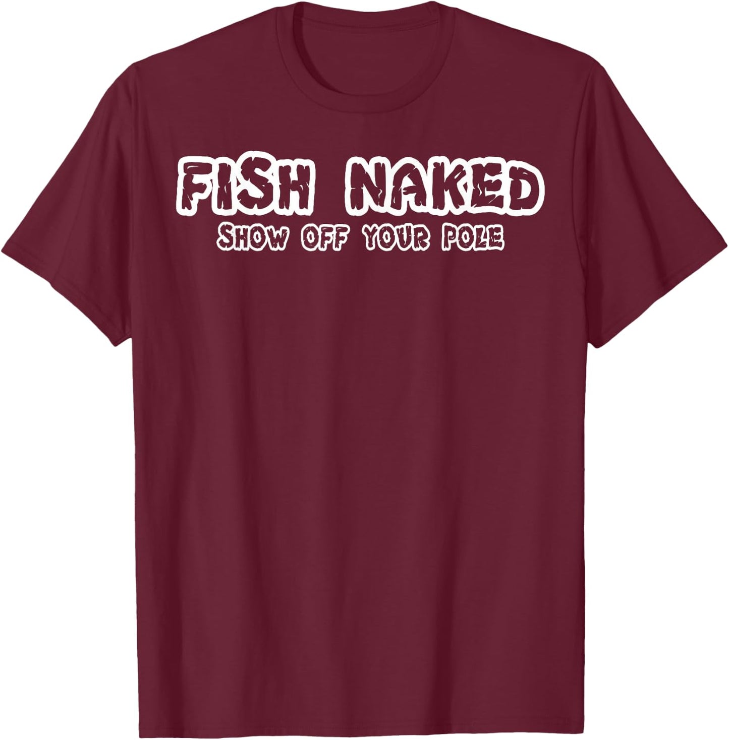 Fish Naked Show Off Your Pole Fishing Lover T-Shirt - T-Shirt | Maroon
