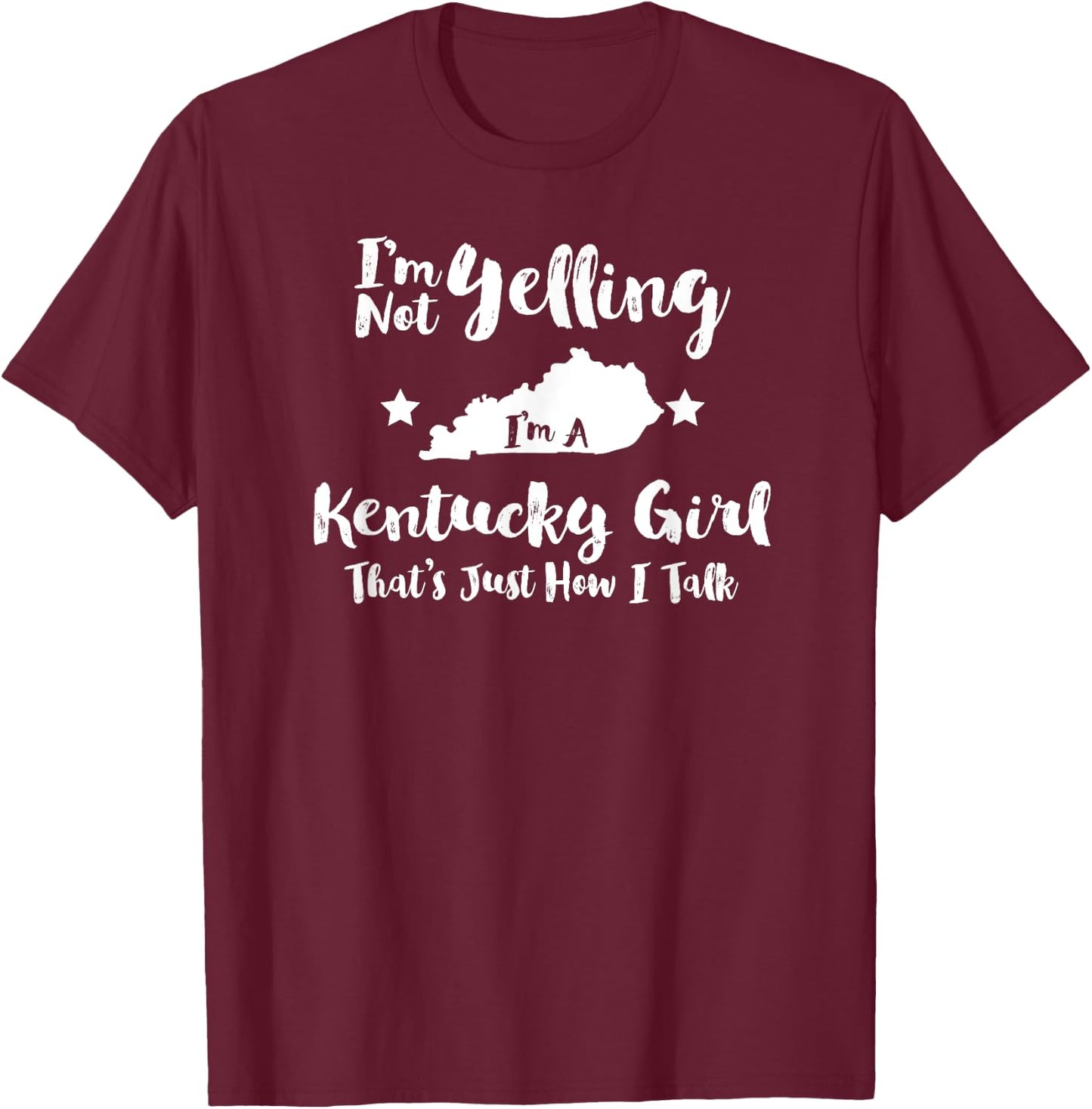 Kentucky Girl , Funny I'm Not Yelling Just How I Talk T-Shirt - T-Shirt | Maroon