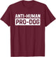 Anti Human Pro Dog T-Shirt - T-Shirt | Maroon