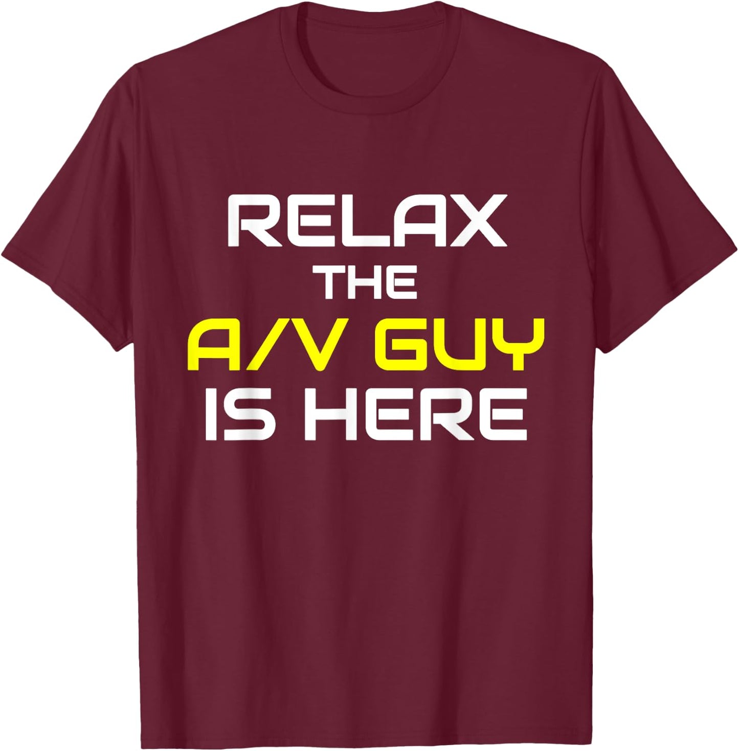 Relax The A/V Guy Is Here Audio Video Guy Shirt T-Shirt - T-Shirt | Maroon