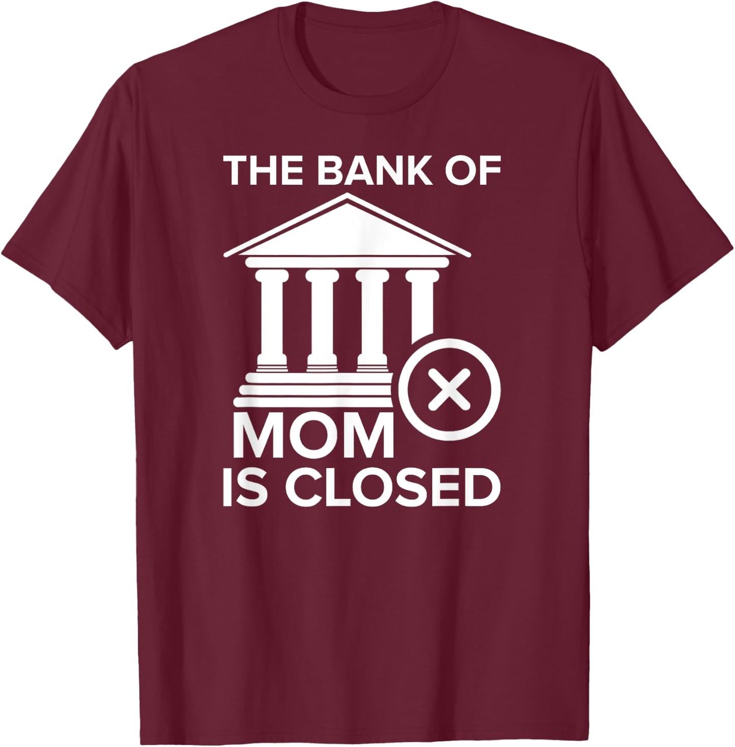 Bank of Mom Is Closed Funny T-Shirt - T-Shirt | Maroon