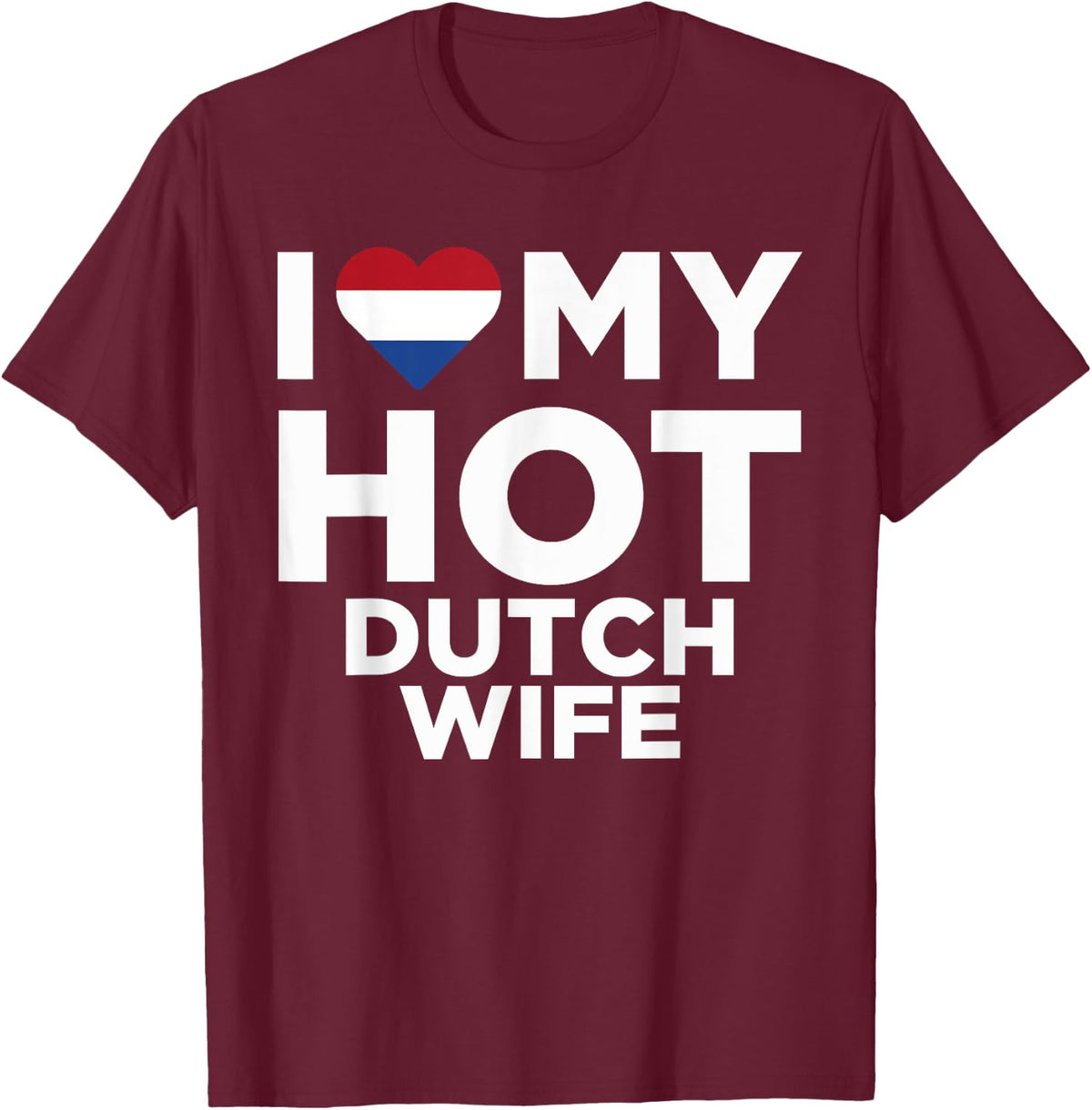 I Love My Hot Dutch Wife Cute Netherlands Native Relationship T-Shirt - T-Shirt | Maroon