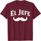 El Jefe The Boss in Spanish Funny Mustache Shirts T-Shirt - T-Shirt | Maroon