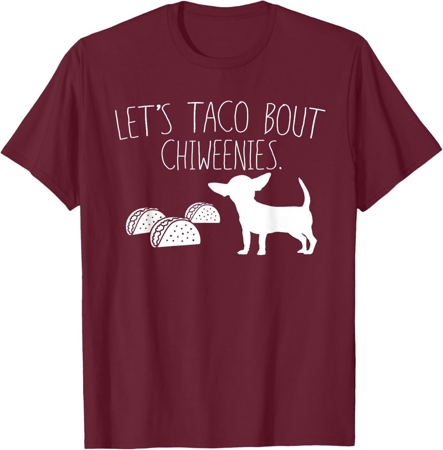 Let's Taco Bout Chiweenies, Cute Chiweenie Owners Gift T-Shirt - T-Shirt | Maroon