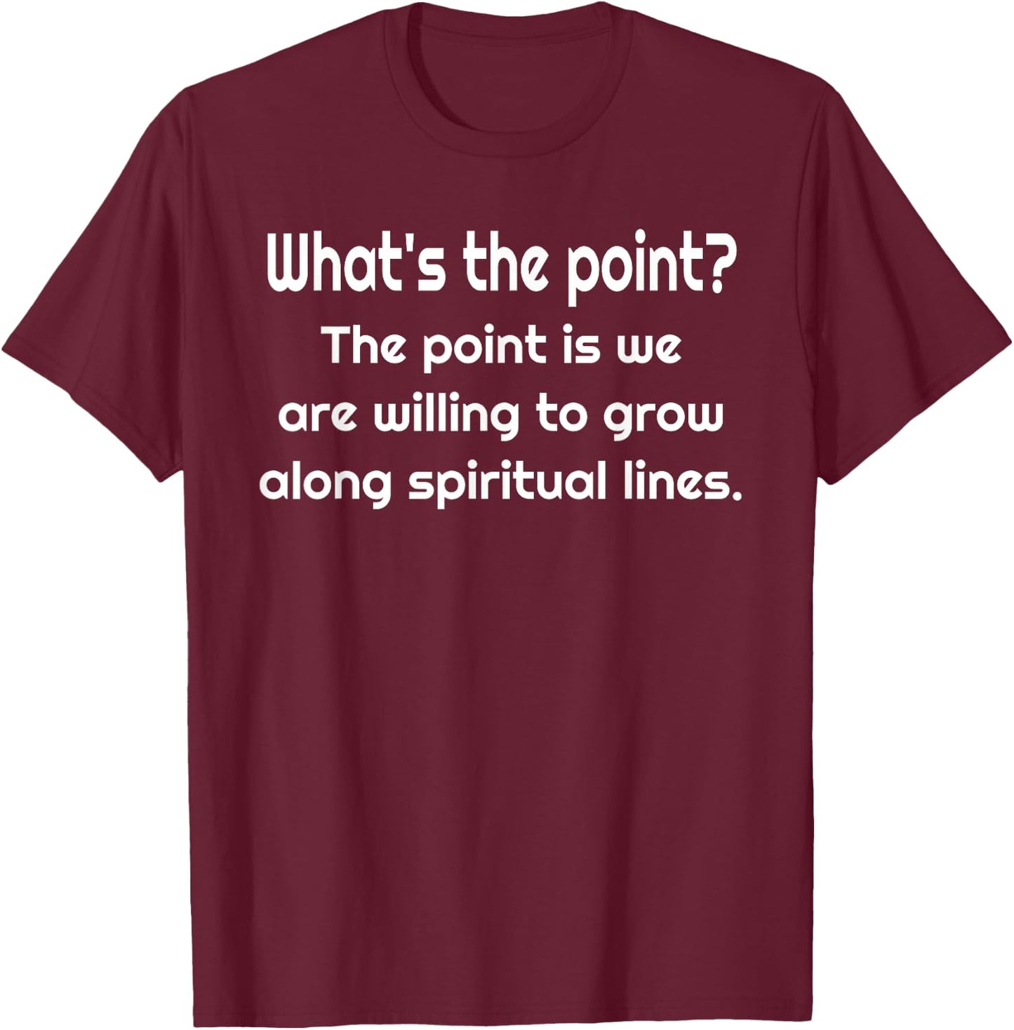 What's The Point? Alcoholics Anonymous Big Book Saying T-Shirt - T-Shirt | Maroon