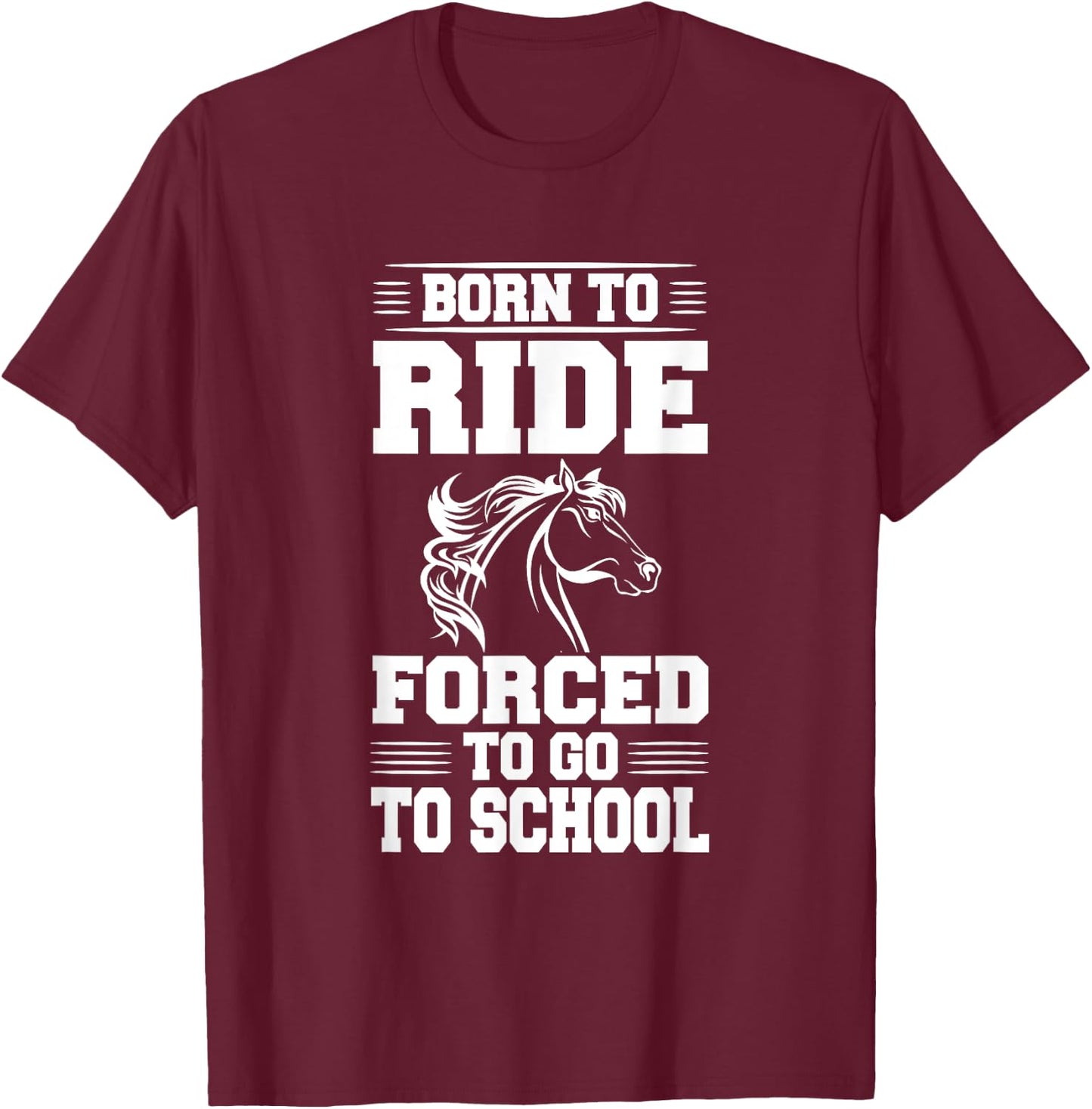 Born to Ride Forced to Go To School Horse Riding T Shirt T-Shirt - T-Shirt | Maroon