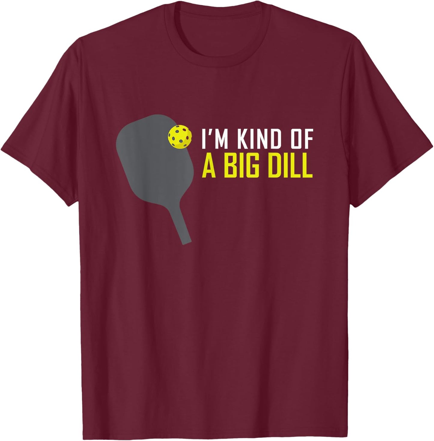 I'm Kind of A Big Dill Funny Pickleball Retire Gift T-Shirt - T-Shirt | Maroon