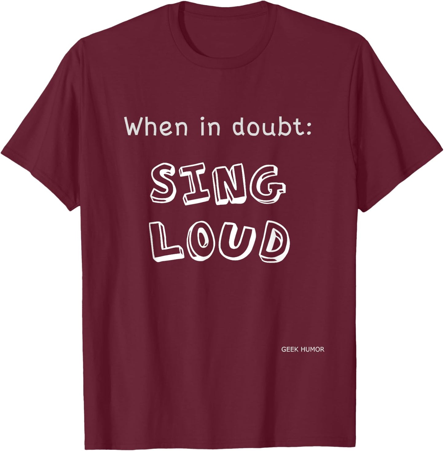 SING LOUD - when in doubt - Quote Funny T-Shirt - T-Shirt | Maroon