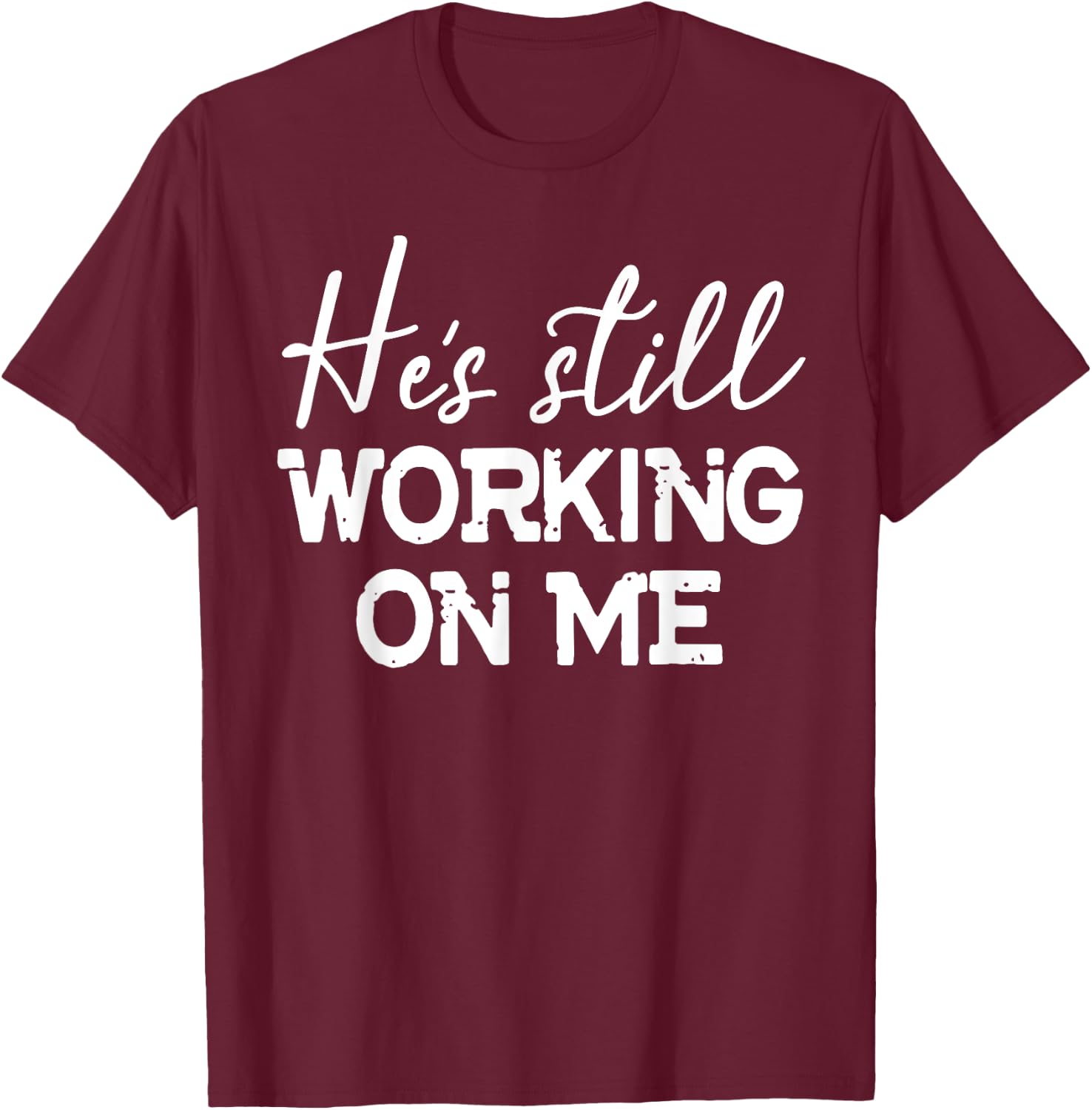 He's Still Working On Me Funny Christian Faith Based T-Shirt - T-Shirt | Maroon