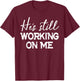 He's Still Working On Me Funny Christian Faith Based T-Shirt - T-Shirt | Maroon