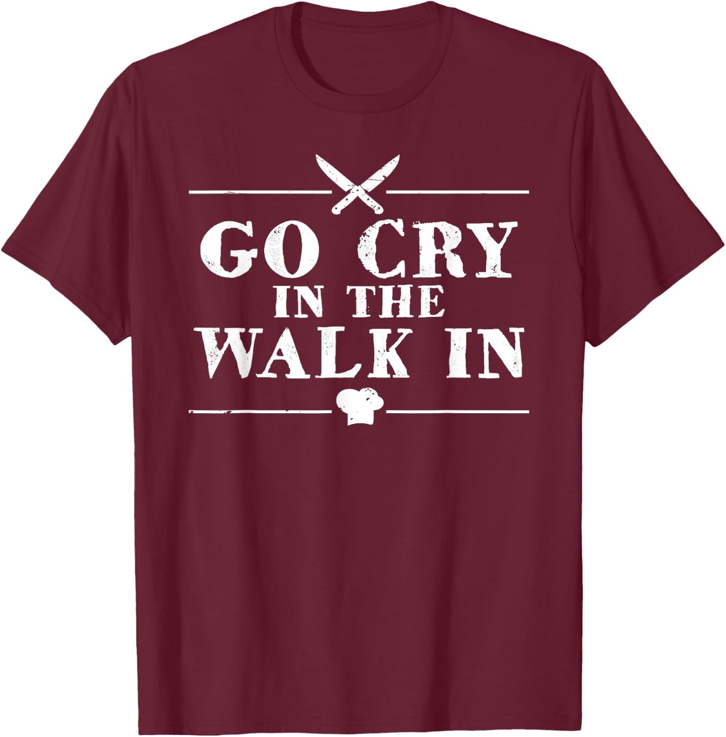 Go Cry in The Walk in Funny Chef T-Shirt - T-Shirt | Maroon