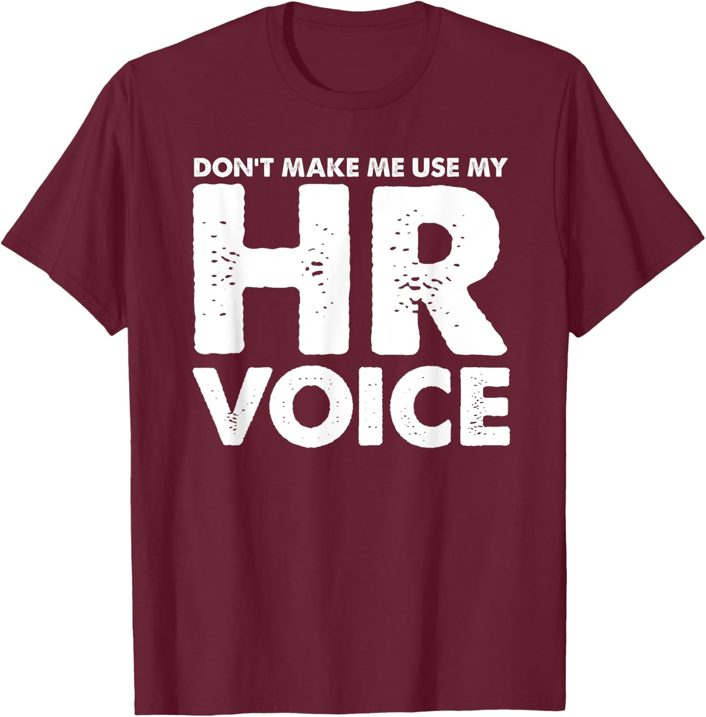 Dont Make Me Use My HR Voice, Funny Human Resources Shirt T-Shirt - T-Shirt | Maroon