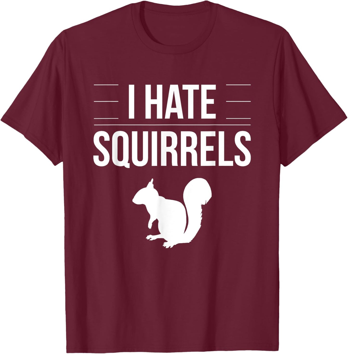 I Hate Squirrels Funny Saying Squirrel Chipmunk Gag Idea T-Shirt - T-Shirt | Maroon