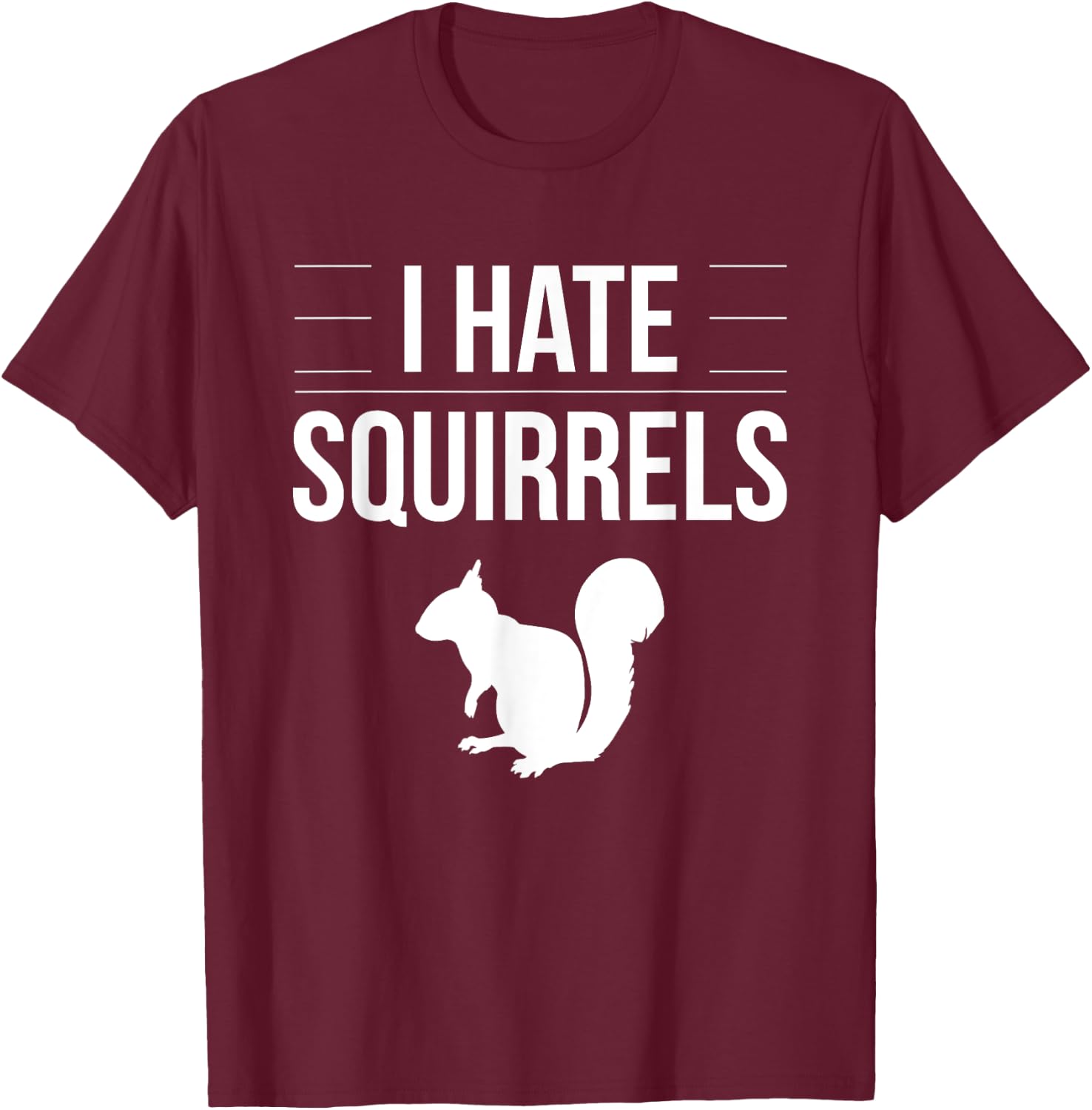 I Hate Squirrels Funny Saying Squirrel Chipmunk Gag Idea T-Shirt - T-Shirt | Maroon