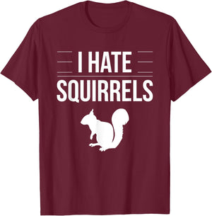 I Hate Squirrels Funny Saying Squirrel Chipmunk Gag Idea T-Shirt - T-Shirt | Maroon
