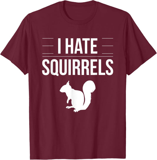 I Hate Squirrels Funny Saying Squirrel Chipmunk Gag Idea T-Shirt - T-Shirt | Maroon