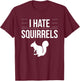 I Hate Squirrels Funny Saying Squirrel Chipmunk Gag Idea T-Shirt - T-Shirt | Maroon