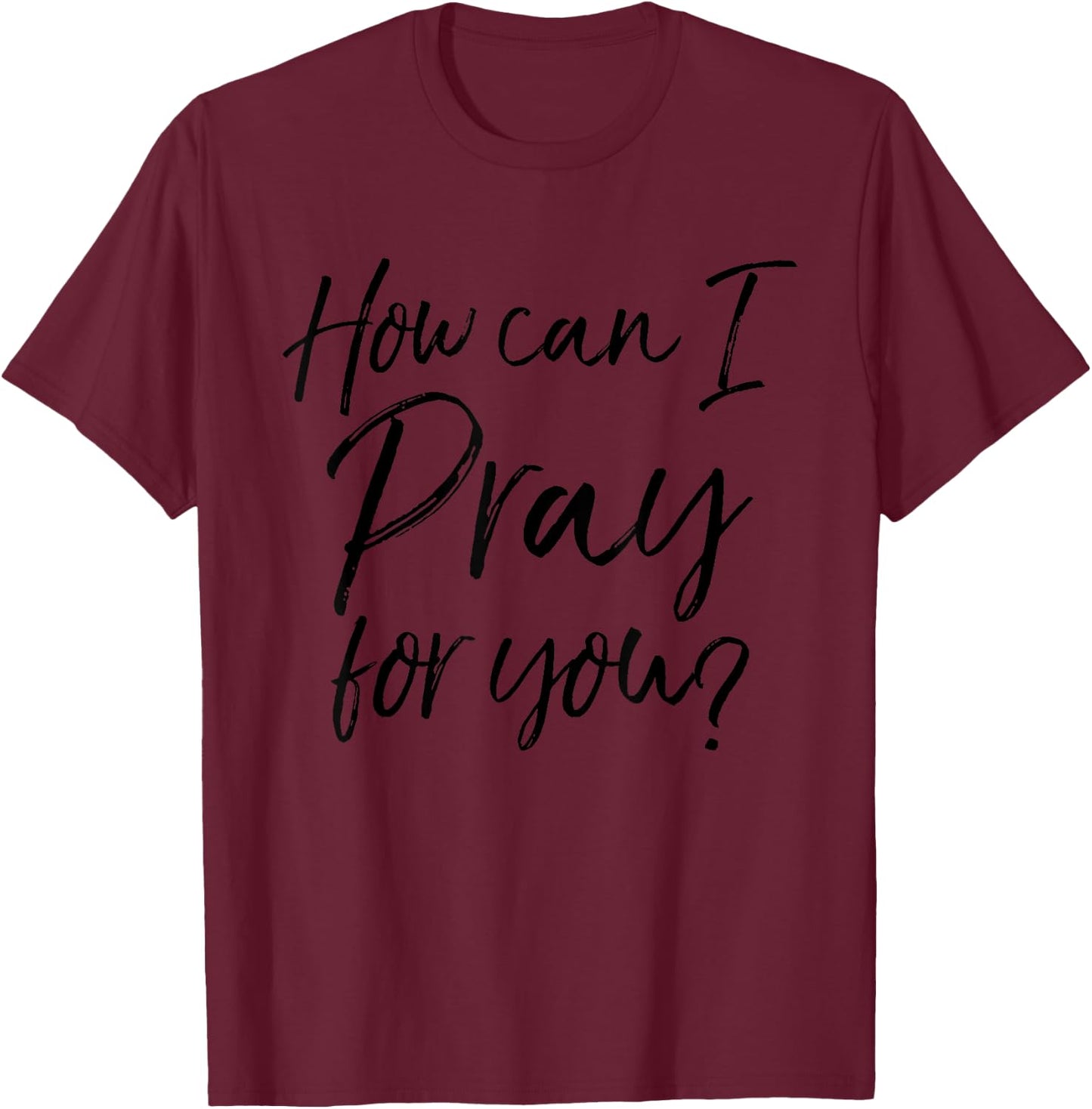 How Can I Pray for You Christian Prayer Gift T-Shirt - T-Shirt | Maroon