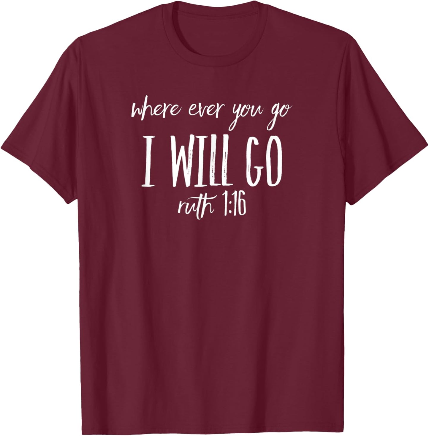 Christian - Where Ever You Go I Will Go Ruth 1:16 T-Shirt - T-Shirt | Maroon