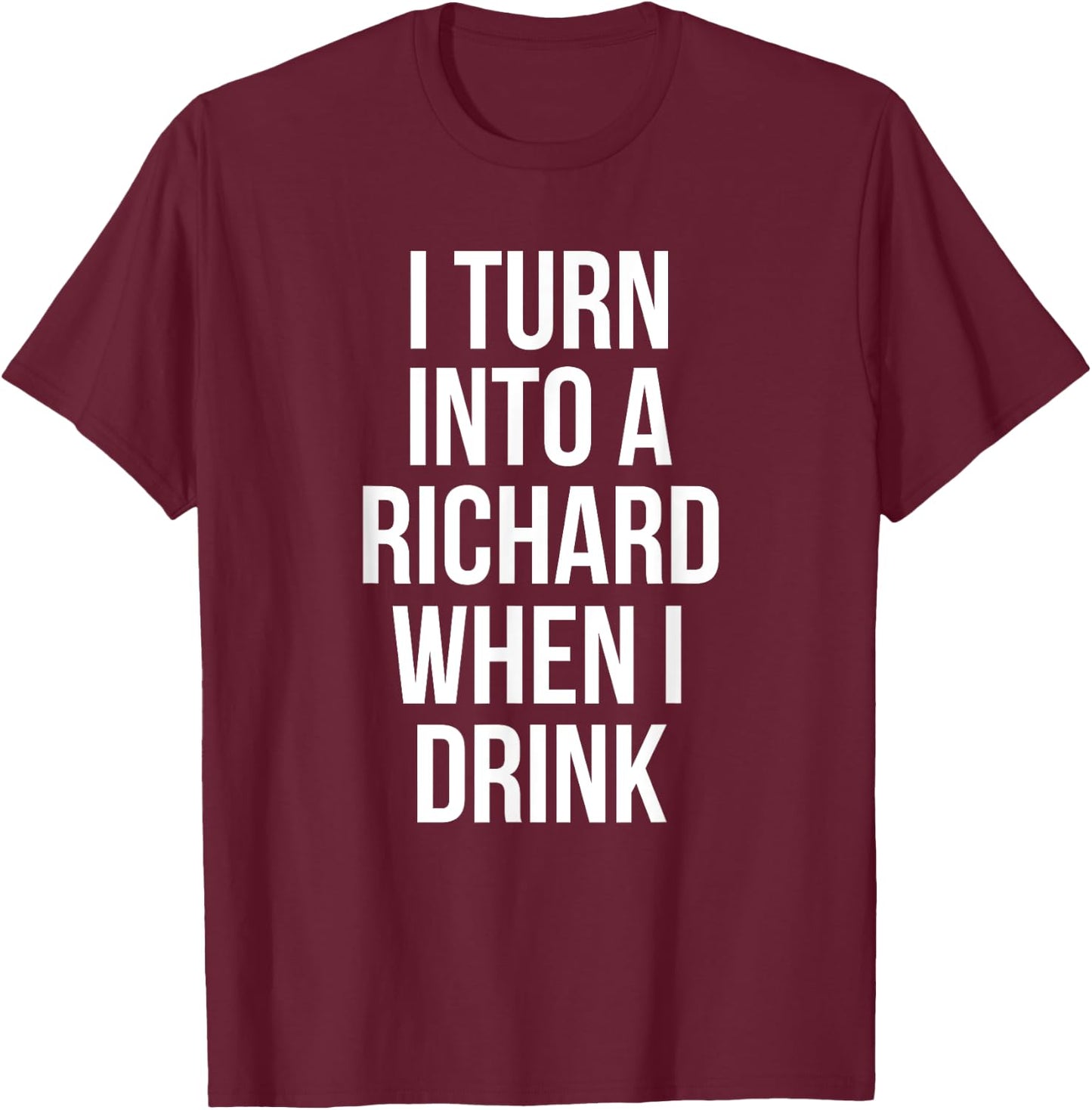 I Turn Into A Richard When I Drink Drinking T-Shirt - T-Shirt | Maroon