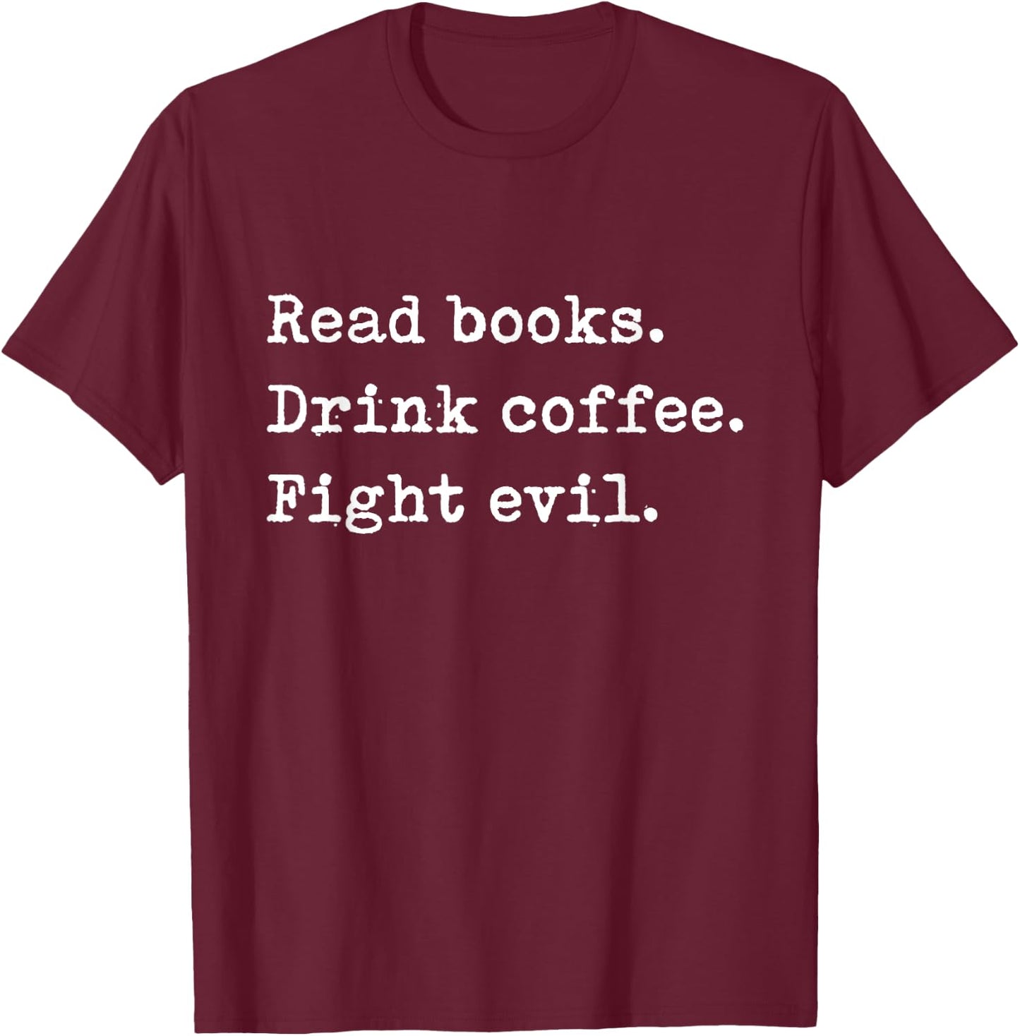 Read Books. Drink Coffee. Fight Evil. Funny Reading Shirt T-Shirt - T-Shirt | Maroon