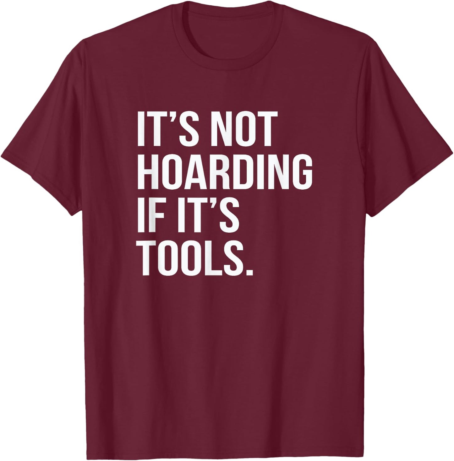 Funny Saying It's Not Hoarding If It's Tools T-Shirt - T-Shirt | Maroon