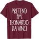 Pretend I'm Leonardo Da Vinci Lazy Easy Halloween Costume T-Shirt - T-Shirt | Maroon