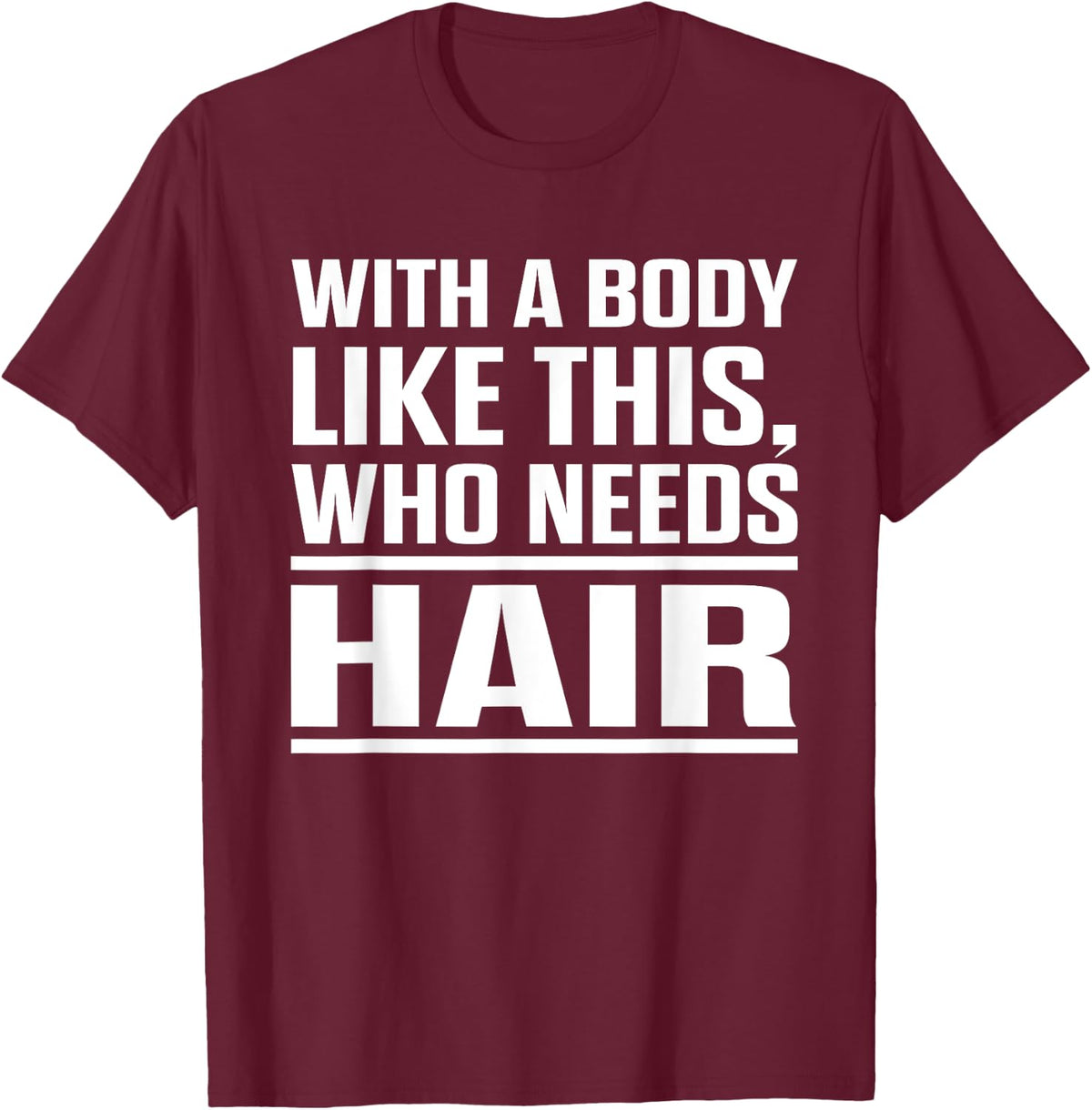 With A Body Like This Who Needs Hair? Funny Bald Men T-Shirt - T-Shirt | Maroon