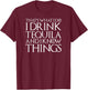 I Drink Tequila And Know Things Cool Alcohol Humor Novelty T-Shirt - T-Shirt | Maroon