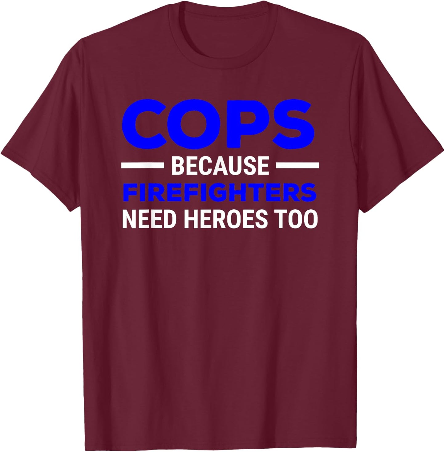 Cops Because Firefighters Need Heroes Too T-Shirt - T-Shirt | Maroon