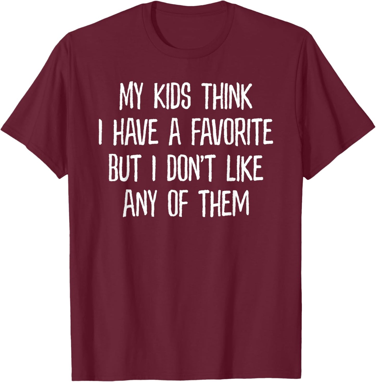 My Kids Think I Have A Favorite But I Don't Like Any of Them T-Shirt - T-Shirt | Maroon