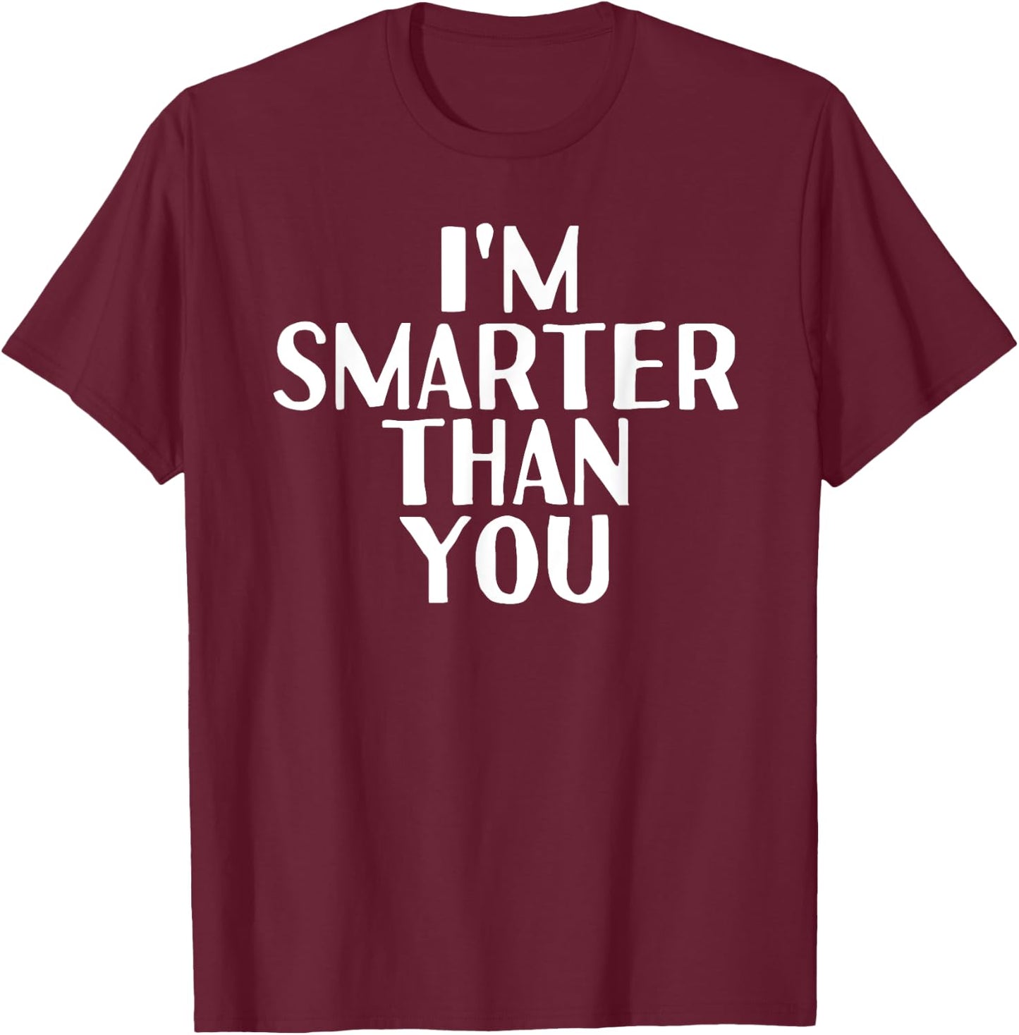 I'M SMARTER THAN YOU Shirt Funny Graduation School Gift T-Shirt - T-Shirt | Maroon