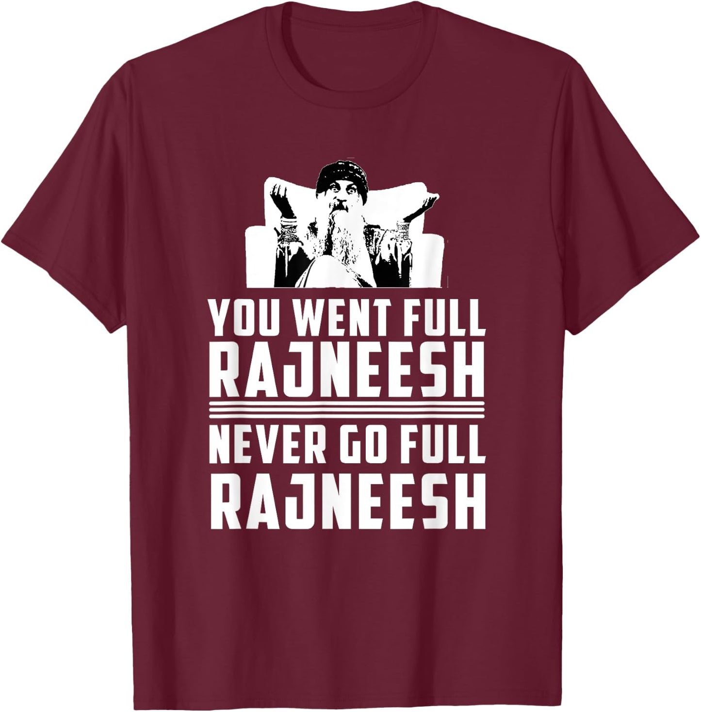You Went Full Rajneesh - Rajneesh Movement Novelty T-Shirt - T-Shirt | Maroon